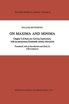 On Maxima and Minima: Chapter 5 of Rules for Solving Sophismata, with an anonymous fourteenth-century discussion - William Heytesbury - cover