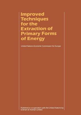 Improved Techniques for the Extraction of Primary Forms of Energy: A Seminar of the United Nations Economic Commission for Europe (Vienna 10–14 November 1980) - UN Economic Commission for Europe - cover