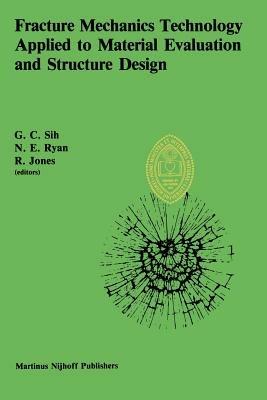 Fracture Mechanics Technology Applied to Material Evaluation and Structure Design: Proceedings of an International Conference on ‘Fracture Mechanics Technology Applied to Material Evaluation and Structure Design’, held at the University of Melbourne, Melbourne, Australia, August 10–13, 1982 - cover