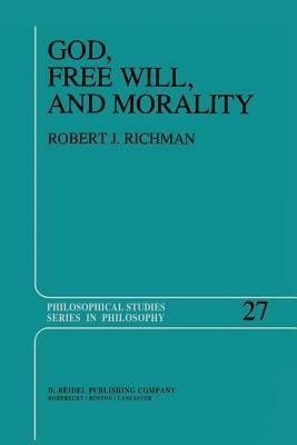God, Free Will, and Morality: Prolegomena to a Theory of Practical Reasoning - R. Richman - cover