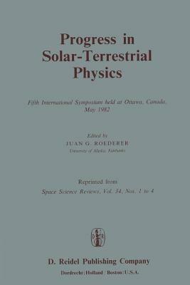 Progress in Solar-Terrestrial Physics: Fifth International Symposium held at Ottawa, Canada, May 1982 - cover