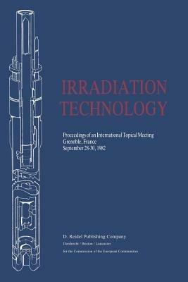 Irradiation Technology: Proceedings of an International Topical Meeting Grenoble, France September 28–30, 1982 - cover