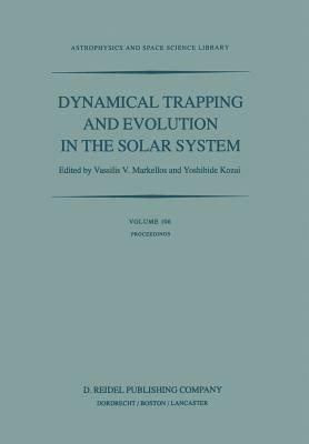 Dynamical Trapping and Evolution in the Solar System: Proceedings of the 74th Colloquium of the International Astronomical Union Held in Gerakini, Chalkidiki, Greece, 30 August – 2 September, 1982 - cover