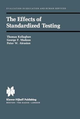 The Effects of Standardized Testing - T. Kelleghan,George F. Madaus,P.W. Airasian - cover
