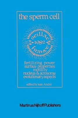 The Sperm Cell: Fertilizing Power, Surface Properties, Motility, Nucleus and Acrosome, Evolutionary Aspects Proceedings of the Fourth International Symposium on Spermatology, Seillac, France, 27 June–1 July 1982 - cover