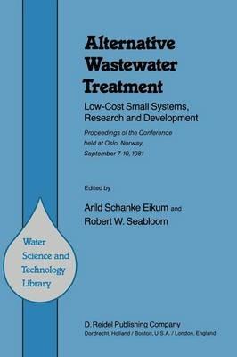 Alternative Wastewater Treatment: Low-Cost Small Systems, Research and Development Proceedings of the Conference held at Oslo, Norway, September 7–10, 1981 - cover