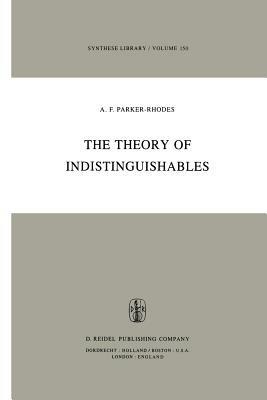 The Theory of Indistinguishables: A Search for Explanatory Principles Below the Level of Physics - A.F. Parker-Rhodes - cover