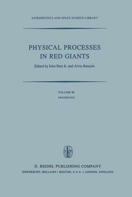 Physical Processes in Red Giants: Proceedings of the Second Workshop, Held at the Ettore Majorana Centre for Scientific Culture, Advanced School of Astronomy, in Erice, Sicily, Italy, September 3–13, 1980 - cover