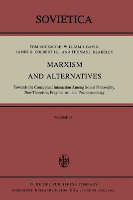 Marxism and Alternatives: Towards the Conceptual Interaction Among Soviet Philosophy, Neo-Thomism, Pragmatism, and Phenomenology - I Rockmore,W.J. Gavin,J.G. Colbert Jr. - cover