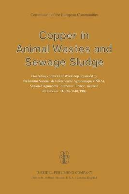 Copper in Animal Wastes and Sewage Sludge: Proceedings of the EEC Workshop organised by the Institut National de la Recherche Agronomique (INRA), Station d’Agronomie, Bordeaux, France, and held at Bordeaux, October 8–10, 1980 - cover