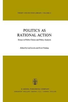 Politics as Rational Action: Essays in Public Choice and Policy Analysis - cover
