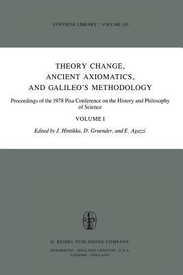 Theory Change, Ancient Axiomatics, and Galileo’s Methodology: Proceedings of the 1978 Pisa Conference on the History and Philosophy of Science Volume I - cover
