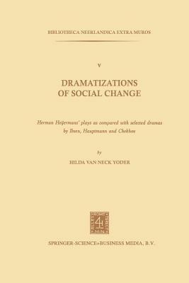 Dramatizations of Social Change: Herman Heijermans’Plays as Compared with Selected Dramas by Ibsen, Hauptmann and Chekhov - Hilda van Neck Yoder - cover