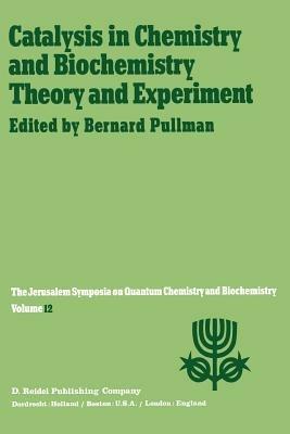 Catalysis in Chemistry and Biochemistry Theory and Experiment: Proceedings of the Twelfth Jerusalem Symposium on Quantum Chemistry and Biochemistry held in Jerusalem, Israel, April 2–4, 1979 - cover