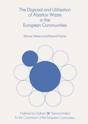The Disposal and Utilisation of Abattoir Waste in the European Communities - W. Weiers - cover