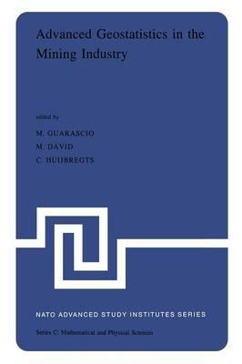 Advanced Geostatistics in the Mining Industry: Proceedings of the NATO Advanced Study Institute held at the Istituto di Geologia Applicata of the University of Rome, Italy, 13–25 October 1975 - cover