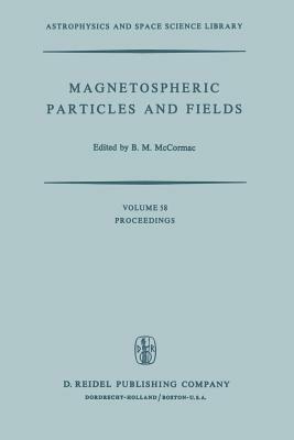Magnetospheric Particles and Fields: Proceedings of the Summer Advanced Study School, Held in Graz, Austria, August 4–15, 1975 - cover