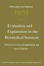 Evaluation and Explanation in the Biomedical Sciences: Proceedings of the First Trans-Disciplinary Symposium on Philosophy and Medicine Held at Galveston, May 9–11, 1974