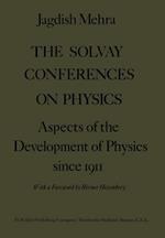 The Solvay Conferences on Physics: Aspects of the Development of Physics Since 1911