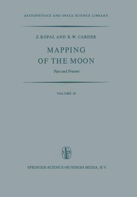 Mapping of the Moon: Past and Present - Zdenek Kopal,R.W. Carder - cover