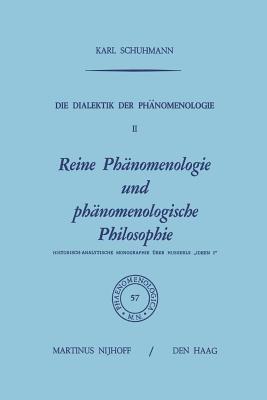 Die Dialektik der Phänomenologie II: Reine Phänomenologie und phänomenologische Philosophie Historisch-Analytische Monographie über Husserls „Ideen I” - Karl Schuhmann - cover