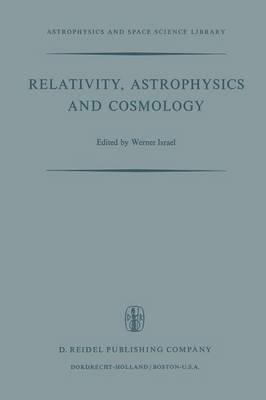Relativity, Astrophysics and Cosmology: Proceedings of the Summer School Held, 14–26 August, 1972 at the Banff Centre, Banff, Alberta - cover