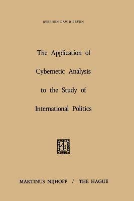 The Application of Cybernetic Analysis to the Study of International Politics - S.D. Bryen - cover