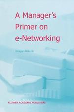 A Manager’s Primer on e-Networking: An Introduction to Enterprise Networking in e-Business ACID Environment