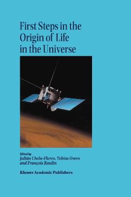 First Steps in the Origin of Life in the Universe: Proceedings of the Sixth Trieste Conference on Chemical Evolution Trieste, Italy 18–22 September, 2000 - cover