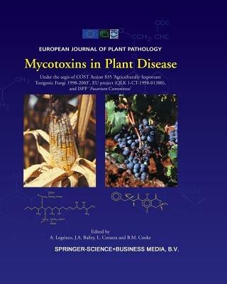 Mycotoxins in Plant Disease: Under the aegis of COST Action 835 ‘Agriculturally Important Toxigenic Fungi 1998-2003’, EU project (QLK 1-CT-1998-01380), and ISPP ‘Fusarium Committee’ - cover