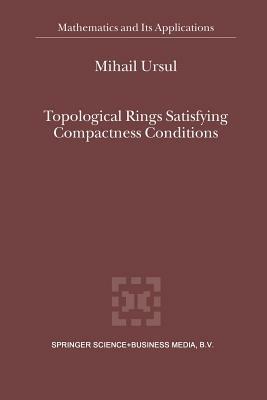 Topological Rings Satisfying Compactness Conditions - M. Ursul - cover