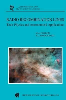 Radio Recombination Lines: Their Physics and Astronomical Applications - M.A. Gordon,Roman L. Sorochenko - cover