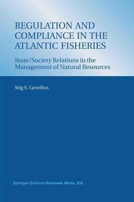 Regulation and Compliance in the Atlantic Fisheries: State/Society Relations in the Management of Natural Resources - Stig S. Gezelius - cover