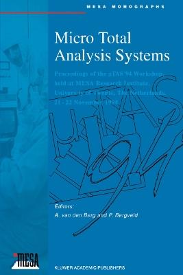 Micro Total Analysis Systems: Proceedings of the µTAS ’94 Workshop, held at MESA Research Institute, University of Twente, The Netherlands, 21–22 November 1994 - cover