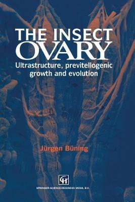 The Insect Ovary: Ultrastructure, previtellogenic growth and evolution - Jürgen Büning - cover
