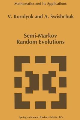 Semi-Markov Random Evolutions - Vladimir S. Korolyuk,Anatoly Swishchuk - cover