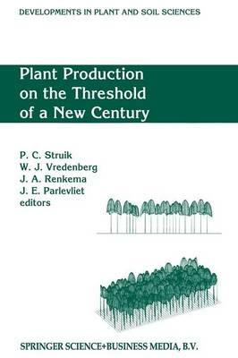 Plant Production on the Threshold of a New Century: Proceedings of the International Conference at the Occasion of the 75th Anniversary of the Wageningen Agricultural University, Wageningen, The Netherlands, held June 28 – July 1, 1993 - cover