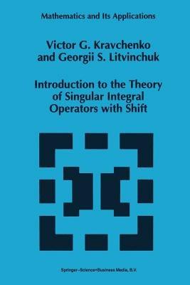Introduction to the Theory of Singular Integral Operators with Shift - Viktor G. Kravchenko,Georgii S. Litvinchuk - cover