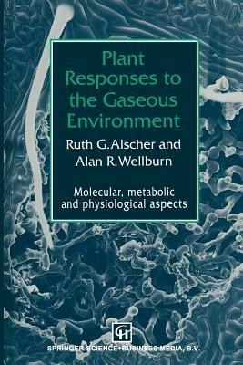 Plant Responses to the Gaseous Environment: Molecular, metabolic and physiological aspects - A.R. Wellburn,R.G. Alscher - cover