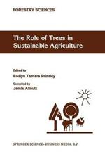 The Role of Trees in Sustainable Agriculture: Review papers presented at the Australian Conference, The Role of Trees in Sustainable Agriculture, Albury, Victoria, Australia, October 1991