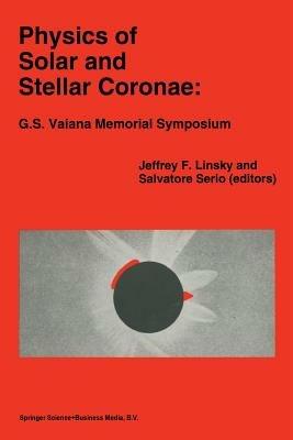 Physics of Solar and Stellar Coronae: G.S. Vaiana Memorial Symposium: Proceedings of a Conference of the International Astronomical Union, Held in Palermo, Italy, 22–26 June, 1992 - cover