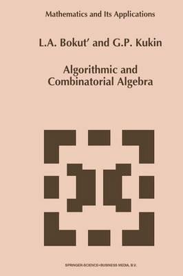 Algorithmic and Combinatorial Algebra - L.A. Bokut',G.P.. Kukin - cover