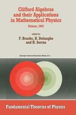 Clifford Algebras and their Applications in Mathematical Physics: Proceedings of the Third Conference held at Deinze, Belgium, 1993