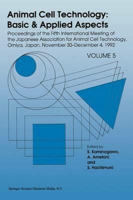 Animal Cell Technology: Basic & Applied Aspects: Proceedings of the Fifth International Meeting of the Japanese Association for Animal Cell Technology, Omiya, Japan, November 30–December 4, 1992 - cover