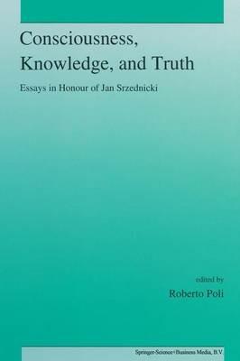 Consciousness, Knowledge, and Truth: Essays in Honour of Jan Srzednicki - cover