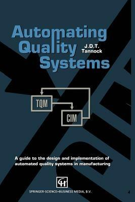 Automating Quality Systems: A guide to the design and implementation of automated quality systems in manufacturing - J.D. Tannock - cover