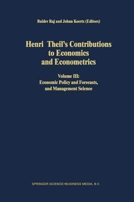 Henri Theil’s Contributions to Economics and Econometrics: Volume III: Economic Policy and Forecasts, and Management Science - cover