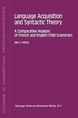 Language Acquisition and Syntactic Theory: A Comparative Analysis of French and English Child Grammars - A.E. Pierce - cover