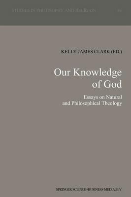 Our Knowledge of God: Essays on Natural and Philosophical Theology - cover