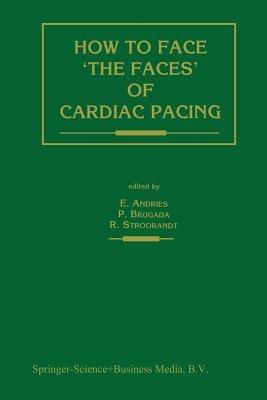 How to face ‘the faces’ of CARDIAC PACING - Erik Andries,Pedro Brugada,Roland Stroobandt - cover